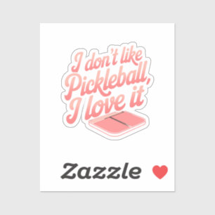 I Don’t Like Pickleball, I Love It Sticker