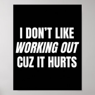 I Don’t Like Working Out Cuz It Hurts Fitness Gym Poster