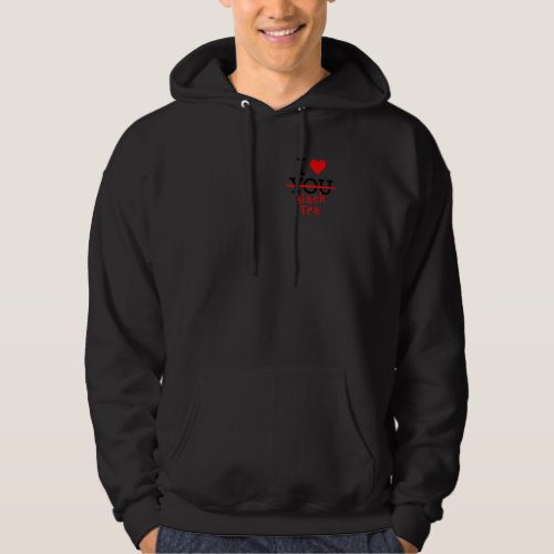 I Dont Love You  I Love Black Tea From The Heart Hoodie