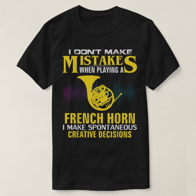 I Don_t Make Mistakes French Horn Funny Music Orch T-Shirt (Design Front)