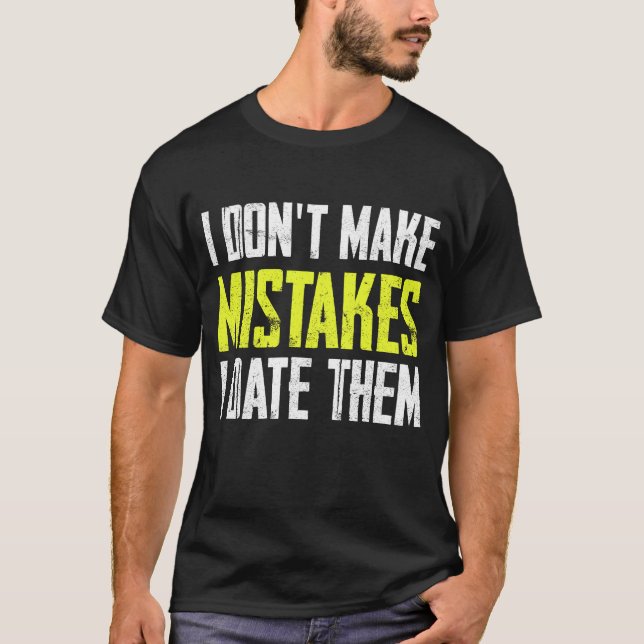 I don’t make mistakes, I date them T-Shirt (Front)