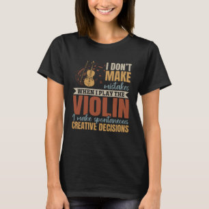 I Don t Make Mistakes When I Play The Violin Violi T-Shirt