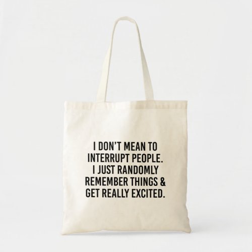 I Donât Mean To Interrupt People I Just Randomly  Tote Bag