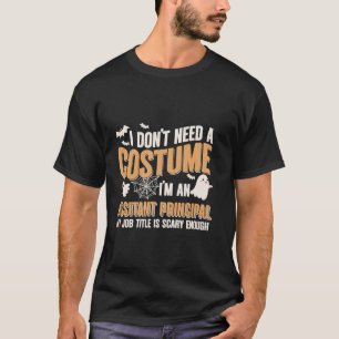 I Don t Need A Costume I m A Assistant Principal H T-Shirt