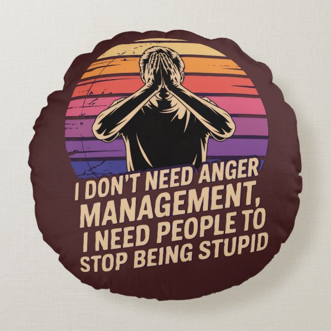 I Don’t Need Anger Management  Round Pillow (Front)