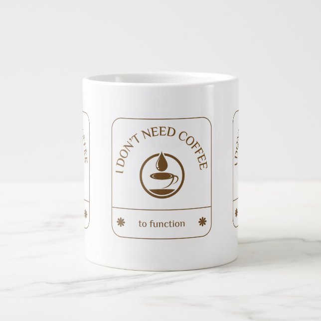 I Don’t Need Coffee to Function Giant Coffee Mug (Front)