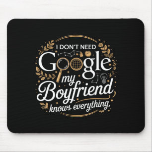 I Don’t Need Google My Boyfriend Knows Everything Mouse Pad