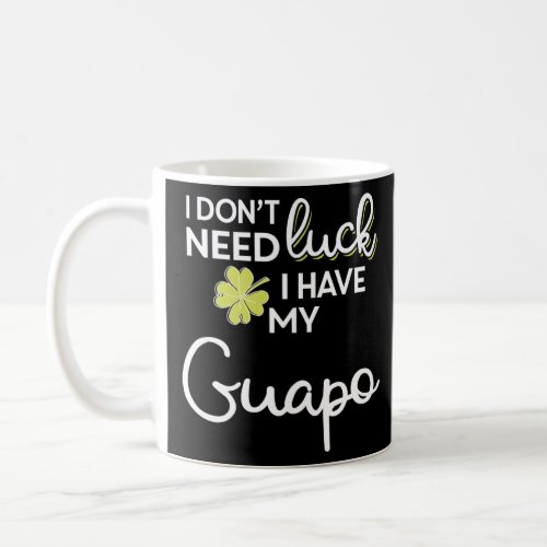 I Don t Need Luck I have my Guapo  St Patrick  Coffee Mug