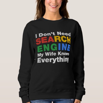 I Don t Need Search Engine My Wife Knows Everythin Sweatshirt