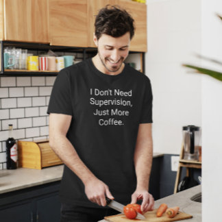 I Don’t Need Supervision, Funny Excuse T-Shirt