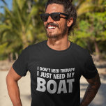 I Don’t Need Therapy. I Just Need My Boat. T-shirt at Zazzle