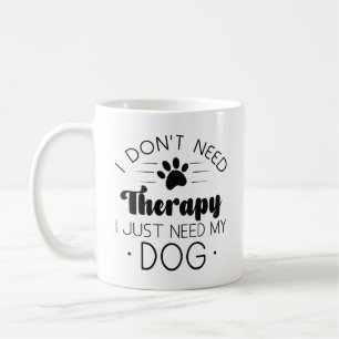 I Don’t Need Therapy I Just Need My Dog Coffee Mug