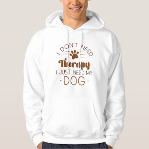 I Don’t Need Therapy I Just Need My Dog Hoodie