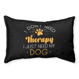 I Don’t Need Therapy I Just Need My Dog Pet Bed