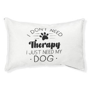 I Don’t Need Therapy I Just Need My Dog Pet Bed