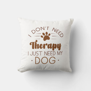 I Don’t Need Therapy I Just Need My Dog Throw Pillow