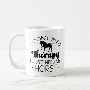 I Don’t Need Therapy I Just Need My Horse Coffee Mug