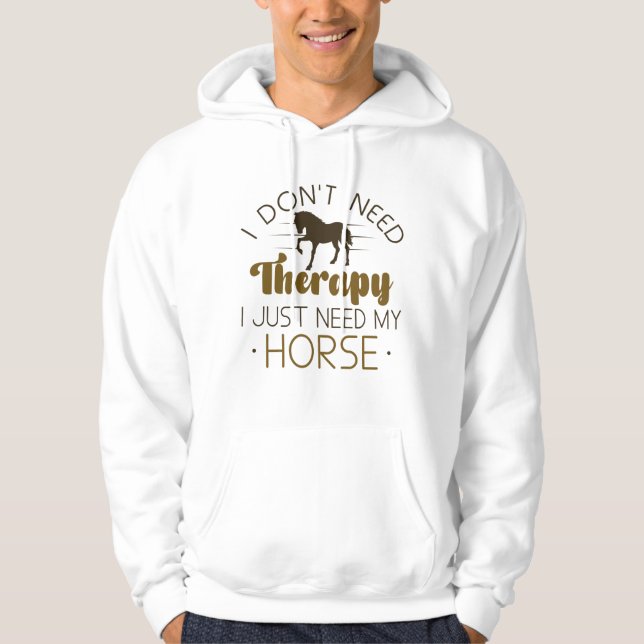 I Don’t Need Therapy I Just Need My Horse Hoodie (Front)