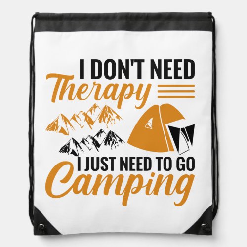 I Dont Need Therapy I Just Need to go Camping Drawstring Bag