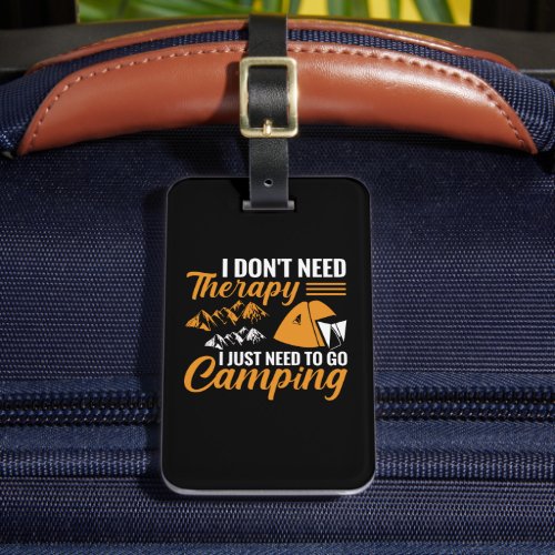 I Dont Need Therapy I Just Need to go Camping Luggage Tag