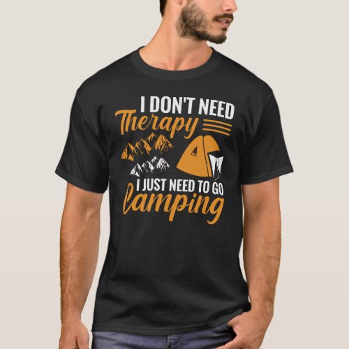 I Donât Need Therapy I Just Need to go Camping Men T_Shirt