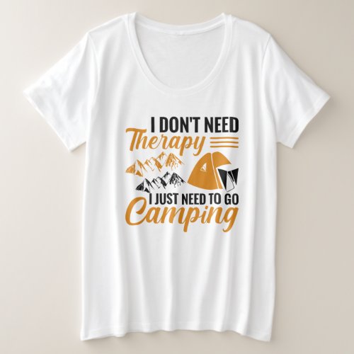 I Dont Need Therapy I Just Need to go Camping Plus Size T_Shirt