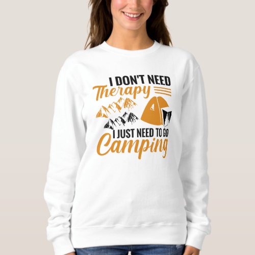 I Dont Need Therapy I Just Need to go Camping Sweatshirt