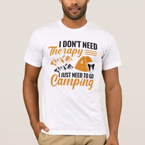 I Dont Need Therapy I Just Need to go Camping T_Shirt