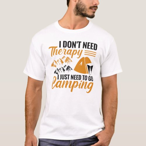 I Donât Need Therapy I Just Need to go Camping T_Shirt