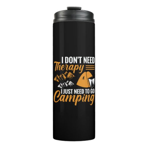 I Dont Need Therapy I Just Need to go Camping The Thermal Tumbler