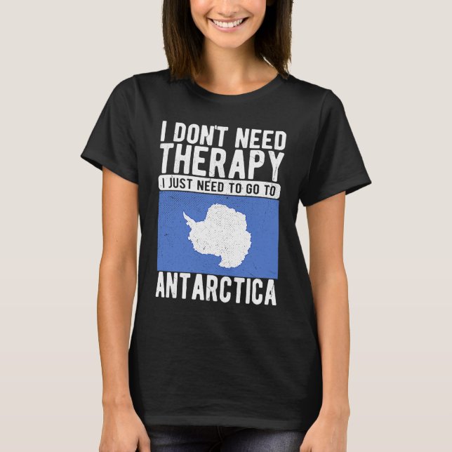 I don´t need Therapy I just need to go to Antarcti T-Shirt (Front)