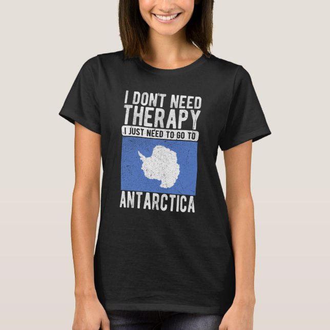 I don´t need Therapy I just need to go to Antarcti T-Shirt (Front)