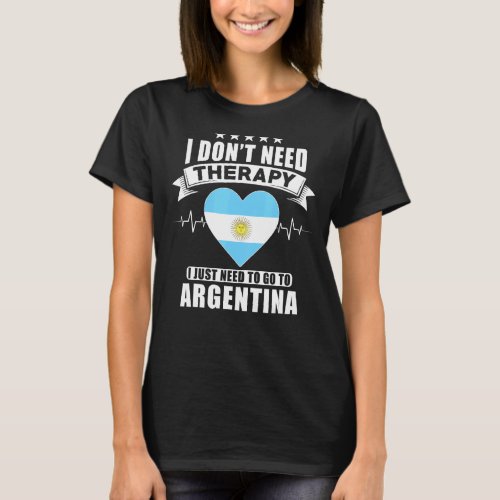 I Dont Need Therapy I Just Need To Go To Argentin T_Shirt