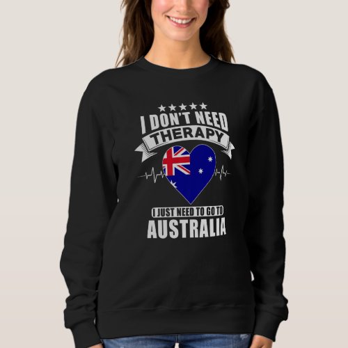 I Dont Need Therapy I Just Need To Go To Australi Sweatshirt