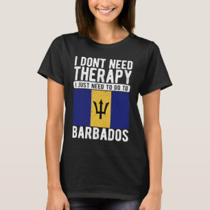 I don´t need Therapy I just need to go to Barbados T-Shirt