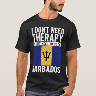 I don´t need Therapy I just need to go to Barbados T-Shirt