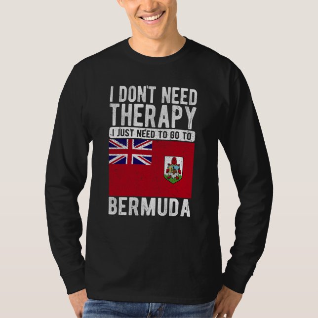 I don´t need Therapy I just need to go to Bermuda T-Shirt (Front)