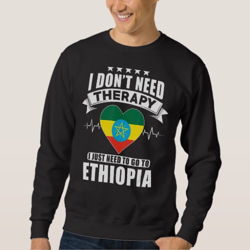I Dont Need Therapy I Just Need To Go To Ethiopia Sweatshirt