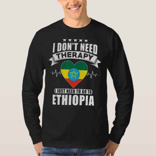 I Dont Need Therapy I Just Need To Go To Ethiopia T_Shirt
