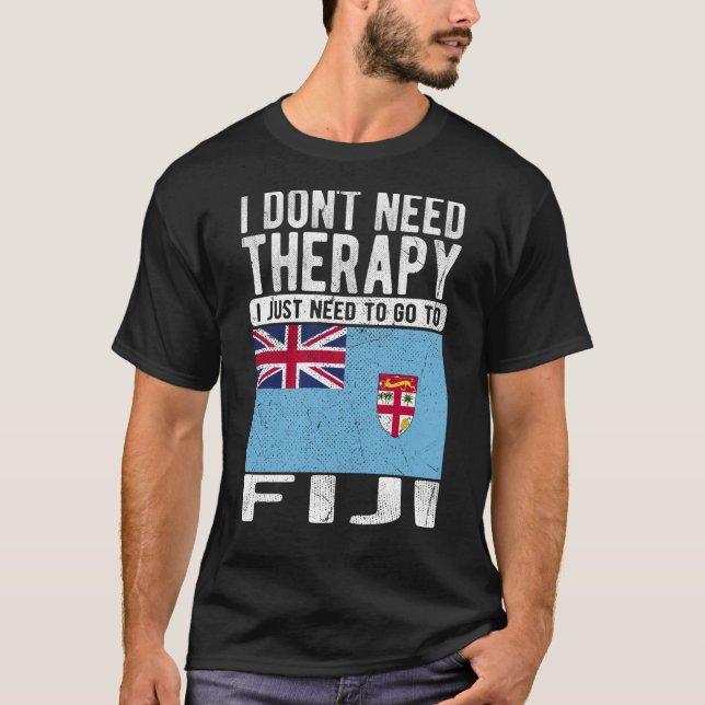 I don´t need Therapy I just need to go to Fiji T-Shirt (Front)