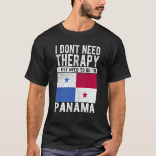 I don´t need Therapy I just need to go to Panama T-Shirt