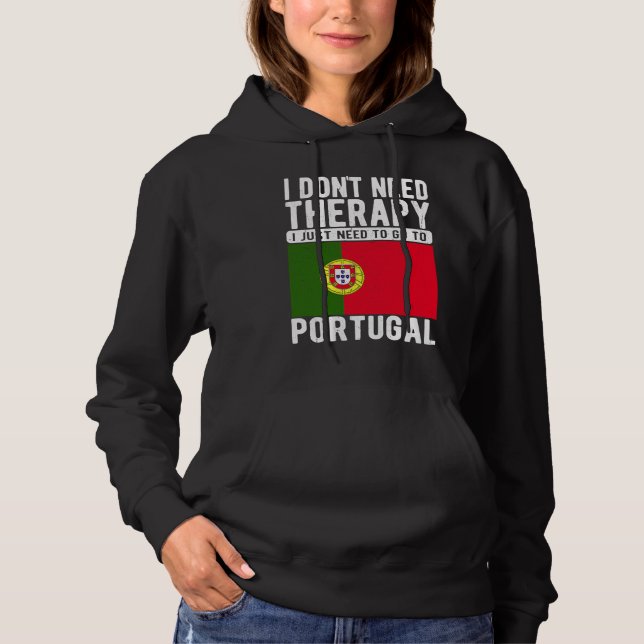 I don´t need Therapy I just need to go to Portugal Hoodie (Front)