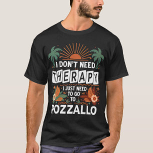I Don’t Need Therapy I just need to go to Pozzallo T-Shirt