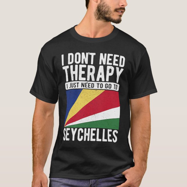 I don´t need Therapy I just need to go to Seychell T-Shirt (Front)