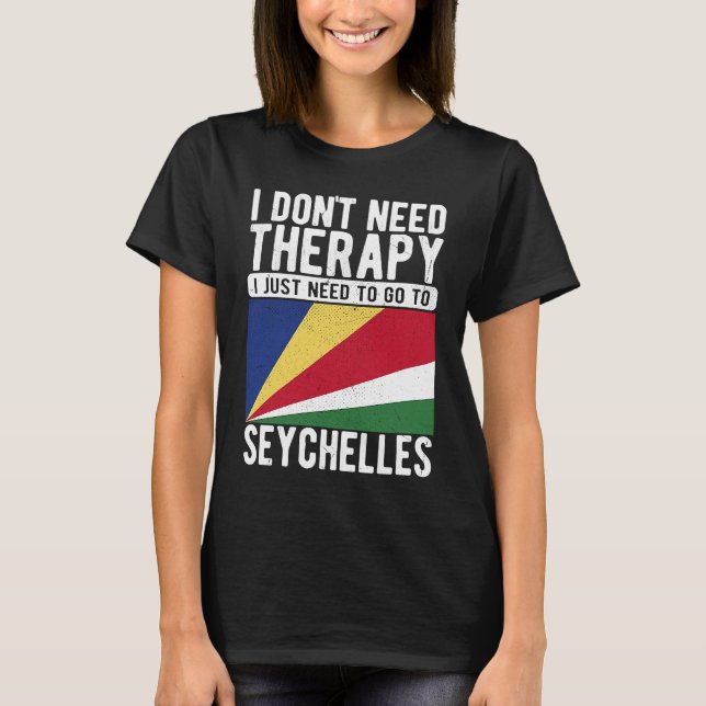 I don´t need Therapy I just need to go to Seychell T-Shirt (Front)