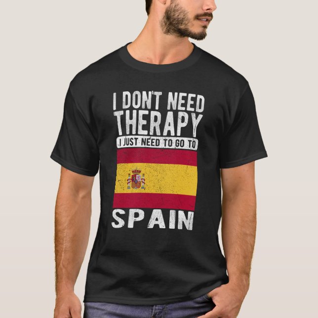 I don´t need Therapy I just need to go to Spain T-Shirt (Front)