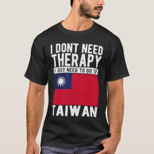 I don´t need Therapy I just need to go to Taiwan T-Shirt