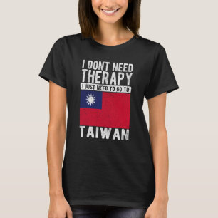 I don´t need Therapy I just need to go to Taiwan T-Shirt