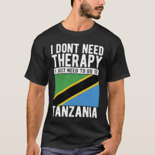 I don´t need Therapy I just need to go to Tanzania T-Shirt
