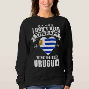 I Don´t Need Therapy I Just Need To Go To Uruguay Sweatshirt